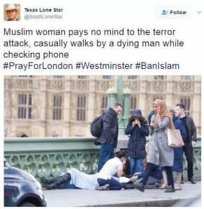 A tweet from the user "Texas Lone Star [@SouthLoneStar] reads "Muslim woman pays no mind to the terror attack, casually walks by a dying man while checking phone #PrayForLondon #Westminster #BanIslam"